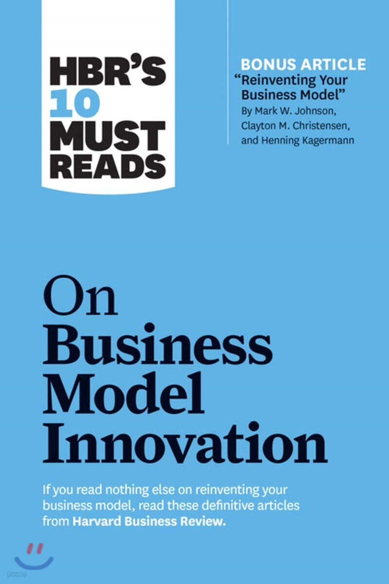The HBR's 10 Must Reads on Business Model Innovation (with featured article "Reinventing Your Business Model" by Mark W. Johnson, Clayton M. Christensen, and Henning Kagermann)