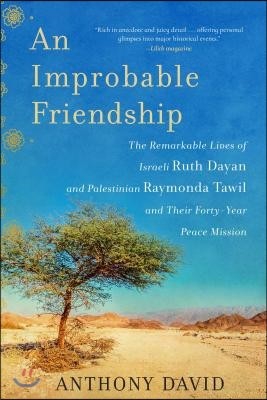 An Improbable Friendship: The Remarkable Lives of Israeli Ruth Dayan and Palestinian Raymonda Tawil and Their Forty-Year Peace Mission