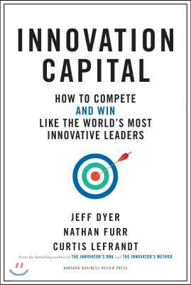 Innovation Capital: How to Compete--And Win--Like the World's Most Innovative Leaders