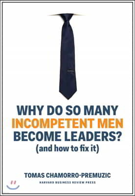 Why Do So Many Incompetent Men Become Leaders?: (And How to Fix It)