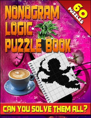 Nonogram Logic Puzzle Book: 60 Japanese Picross / Crossword / Griddlers / Hanjie Puzzles: The Best Nonogram Puzzle Book For Your Brain's Entertain