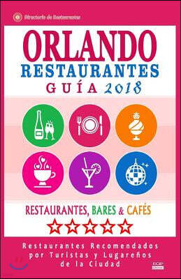 Orlando Gu?a de Restaurantes 2018: Restaurantes, Bares Y Caf?s En Orlando, Florida - Recomendados Por Turistas Y Lugare?os (Gu?a de Viaje Orlando 2018