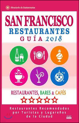 San Francisco Gu?a de Restaurantes 2018: Restaurantes, Bares Y Caf?s En San Francisco, California - Recomendados Por Turistas Y Lugare?os (Gu?a de Via