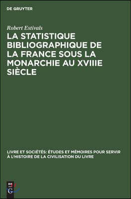 La Statistique Bibliographique de la France Sous La Monarchie Au Xviiie Siècle