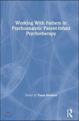 Working With Fathers in Psychoanalytic Parent-Infant Psychotherapy