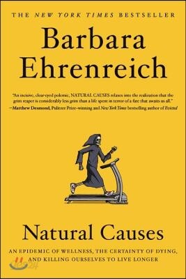 Natural Causes: An Epidemic of Wellness, the Certainty of Dying, and Killing Ourselves to Live Longer