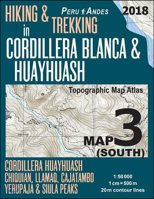Hiking & Trekking in Cordillera Blanca & Huayhuash Map 3 (South) Cordillera Huayhuash, Chiquian, Llamaq, Cajatambo, Yerupaja & Siula Peaks Topographic