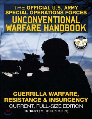 The Official US Army Special Forces Unconventional Warfare Handbook: Guerrilla Warfare, Resistance & Insurgency: Winning Asymmetric Wars from the Unde