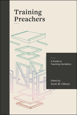Training Preachers: A Guide to Teaching Homiletics