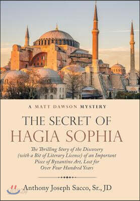 The Secret of Hagia Sophia: The Thrilling Story of the Discovery (With a Bit of Literary License) of an Important Piece of Byzantine Art, Lost for