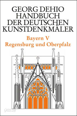 Dehio - Handbuch Der Deutschen Kunstdenkmäler / Bayern Bd. 5: Regensburg Und Oberpfalz
