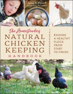 The Homesteader's Natural Chicken Keeping: Raising a Healthy Flock from Start to Finish