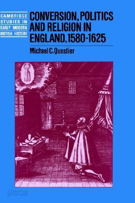 Conversion, Politics and Religion in England, 1580 1625