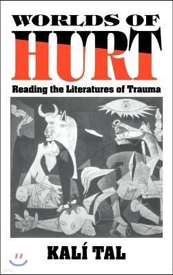 Worlds of Hurt: Reading the Literatures of Trauma