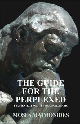 The Guide for the Perplexed - Translated from the Original Arabic Text