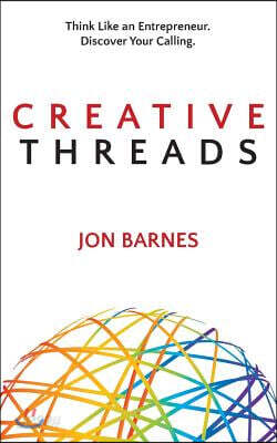 Creative Threads: Think Like an Entrepreneur. Discover Your Calling.