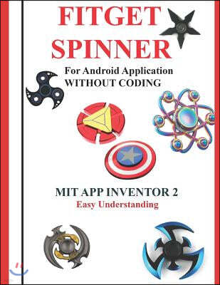 Fitget Spinner: For Android Application WITHOUT CODING using MIT APP INVENTOR 2 Easy Understanding: Creating Fitget Spinner applicatio