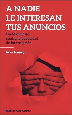 A nadie le interesan tus anuncios: Un manifiesto contra la publicidad de interrupcion