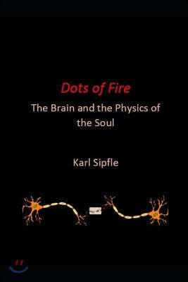 Dots of Fire: The Brain and the Physics of the Soul
