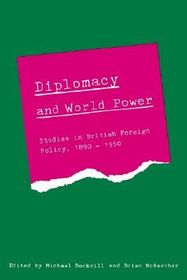 Diplomacy and World Power: Studies in British Foreign Policy, 1890-1951