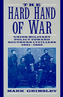 The Hard Hand of War: Union Military Policy Toward Southern Civilians, 1861 1865