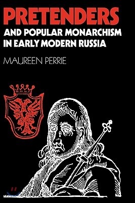 Pretenders and Popular Monarchism in Early Modern Russia: The False Tsars of the Time and Troubles