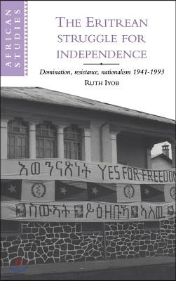 The Eritrean Struggle for Independence: Domination, Resistance, Nationalism, 1941 1993