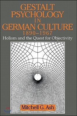 Gestalt Psychology in German Culture, 1890 1967: Holism and the Quest for Objectivity