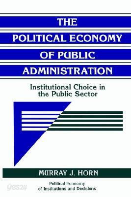 The Political Economy of Public Administration: Institutional Choice in the Public Sector
