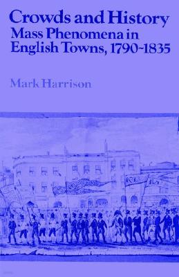 Crowds and History: Mass Phenomena in English Towns, 1790-1835