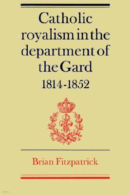 Catholic Royalism in the Department of the Gard 1814-1852