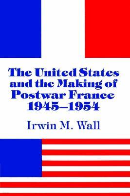 The United States and the Making of Postwar France, 1945-1954