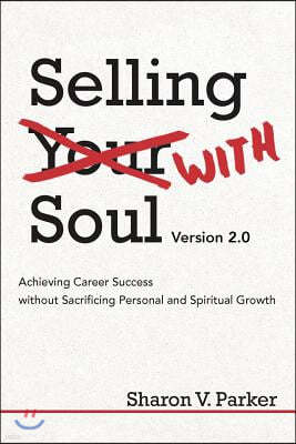 Selling with Soul: Achieving Career Success Without Sacrificing Personal and Spiritual Growth