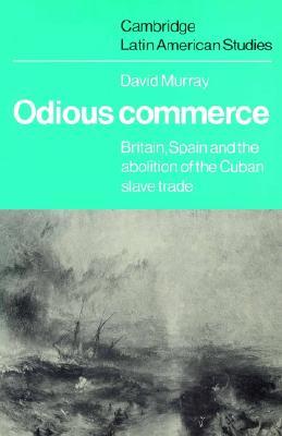 Odious Commerce: Britain, Spain and the Abolition of the Cuban Slave Trade