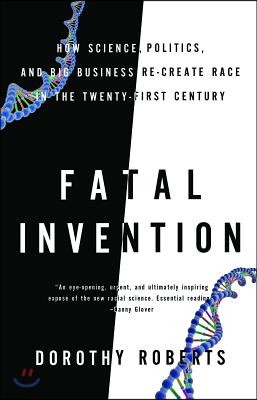 Fatal Invention: How Science, Politics, and Big Business Re-Create Race in the Twenty-First Century