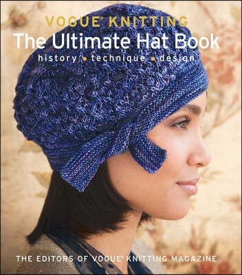 Vogue(r) Knitting the Ultimate Hat Book: History * Technique * Design