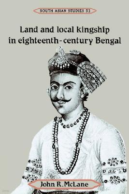 Land and Local Kingship in Eighteenth-Century Bengal