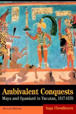 Ambivalent Conquests: Maya and Spaniard in Yucatan, 1517-1570