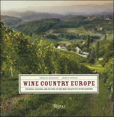 Wine Country Europe: Touring, Tasting, and Buying in the Most Beautiful Wine Regions