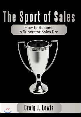 The Sport of Sales: How to Become a Superstar Sales Pro