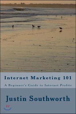 Internet Marketing 101: A Beginner's Guide to Internet Profits