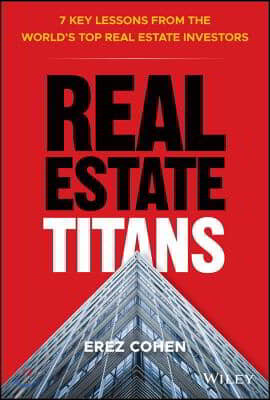 Real Estate Titans: 7 Key Lessons from the World's Top Real Estate Investors