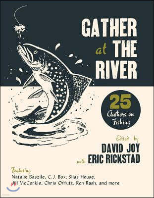 Gather at the River: Twenty-Five Authors on Fishing