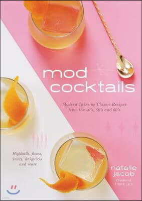 Mod Cocktails: Modern Takes on Classic Recipes from the '40s, '50s and '60s