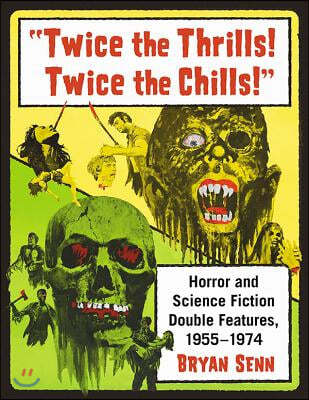 Twice the Thrills! Twice the Chills!: Horror and Science Fiction Double Features, 1955-1974