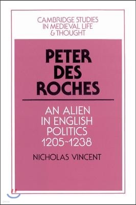 Peter Des Roches: An Alien in English Politics, 1205-1238