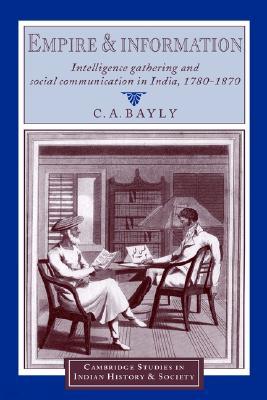 Empire and Information: Intelligence Gathering and Social Communication in India, 1780-1870