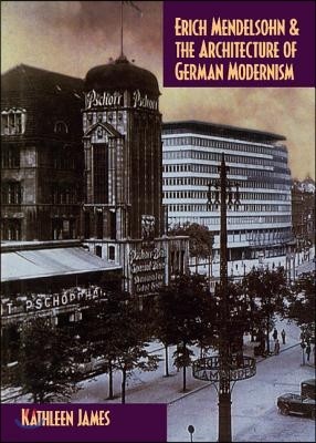 Erich Mendelsohn and the Architecture of German Modernism