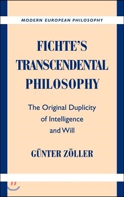 Fichte's Transcendental Philosophy: The Original Duplicity of Intelligence and Will