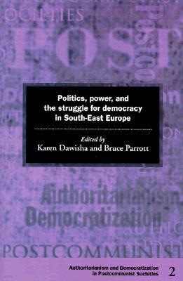 Politics, Power and the Struggle for Democracy in South-East Europe